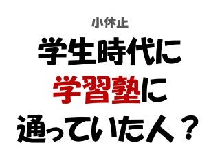 小休止
学生時代に
学習塾に
通っていた人？
 