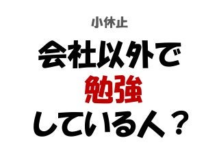 小休止
会社以外で
勉強
している人？
 