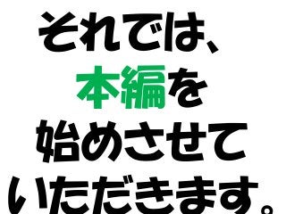 それでは、
本編を
始めさせて
いただきます。
 