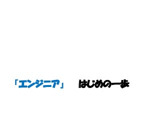 「エンジニア」 はじめの一歩
 