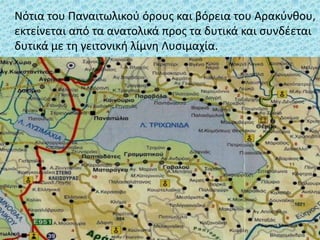 Νότια του Παναιτωλικοφ όρουσ και βόρεια του Αρακφνκου,
εκτείνεται από τα ανατολικά προσ τα δυτικά και ςυνδζεται
δυτικά με τθ γειτονικι λίμνθ Λυςιμαχία.
 