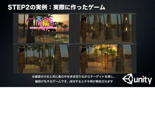 STEP2の実例：実際に作ったゲーム
水着姿の少女と共に島の中を歩き回りながらターゲットを探し、
輪投げをするゲームです。成功するとチキ神が解放されます
 