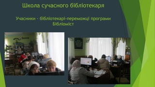 Школа сучасного бібліотекаря
Учасники - бібліотекарі-переможці програми
Бібліоміст
 