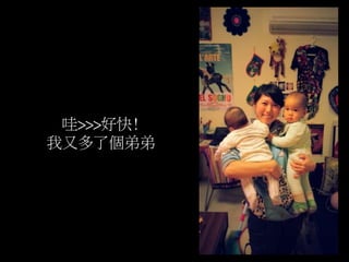 哇>>>好快!
我又多了個弟弟
 