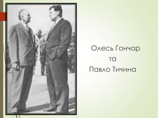 Олесь Гончар
та
Павло Тичина
 