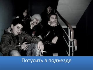 Потусить в подъезде
 