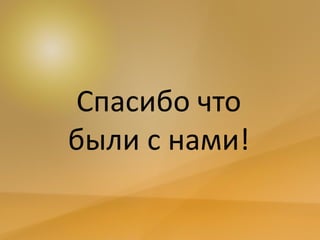Спасибо что
были с нами!
 