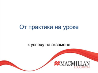 От практики на уроке
к успеху на экзамене
 