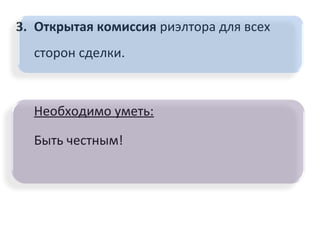 3. Открытая комиссия риэлтора для всех
сторон сделки.
Необходимо уметь:
Быть честным!
 