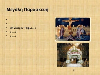 11
Μεγάλη Παρασκευή
•
•
• «Η Ζωή εν Τάφω…»
• « …»
• « …»
 