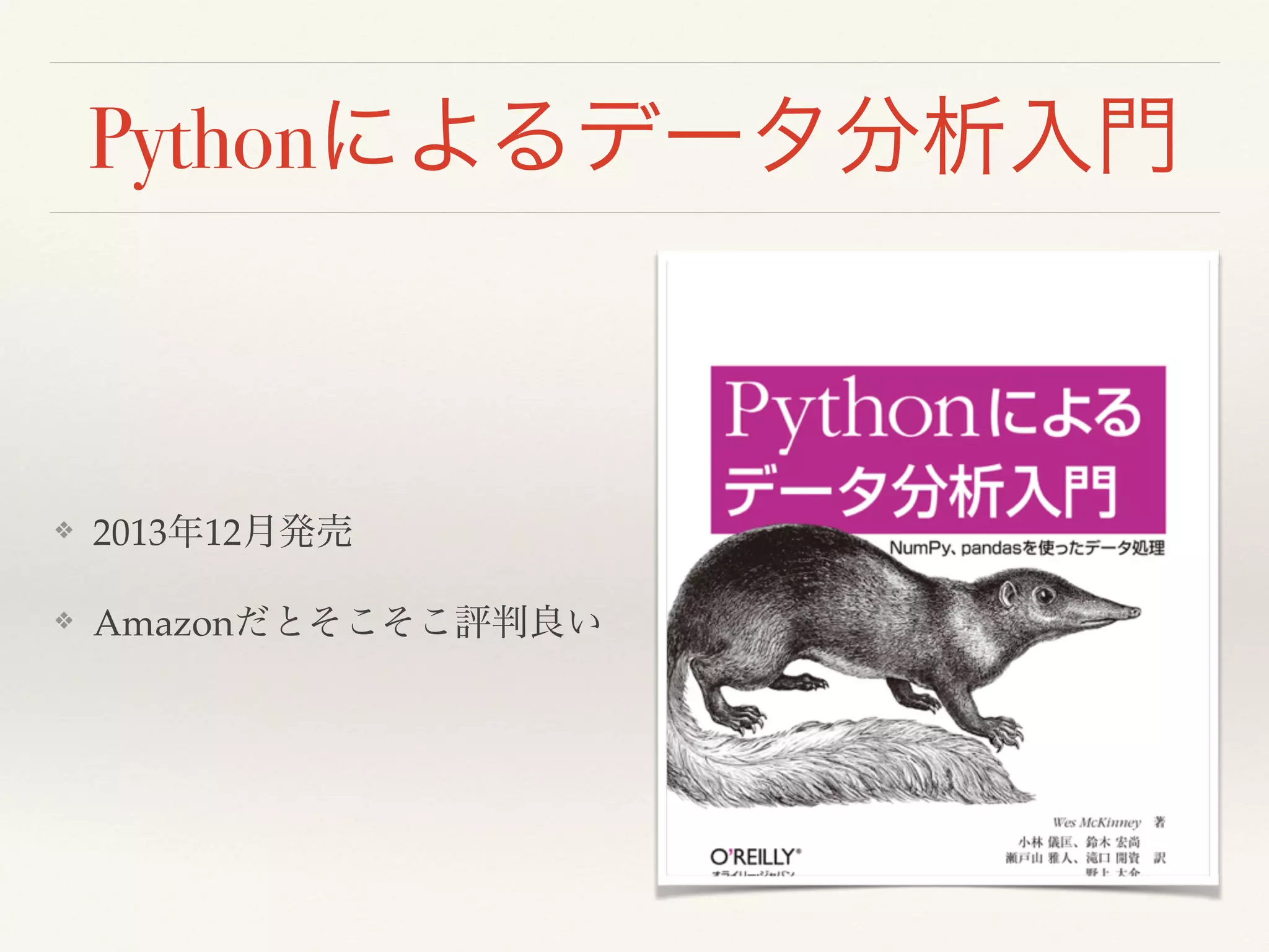 Pythonによるデータ分析入門
❖ 2013年12月発売!
❖ Amazonだとそこそこ評判良い
 