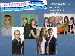 Отличников - 2,
на 4 и 5
успевают 9
человек!
 