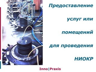 Предоставление
услуг или
помещений
для проведения
НИОКР
 