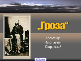 „Гроза“
Александр
Николаевич
Островский
900igr.net
 