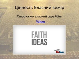 Цінності. Власний вимір
Створюємо власний скрайбінг
Values
 