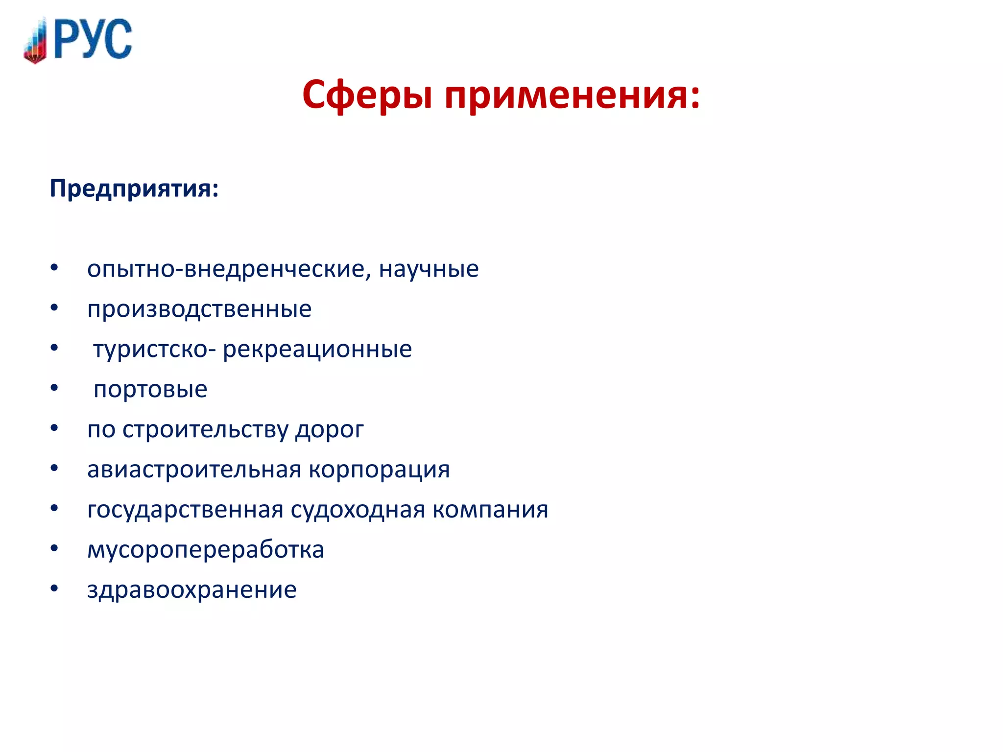 Сферы применения:
Предприятия:
• опытно-внедренческие, научные
• производственные
• туристско- рекреационные
• портовые
• по строительству дорог
• авиастроительная корпорация
• государственная судоходная компания
• мусоропереработка
• здравоохранение
 