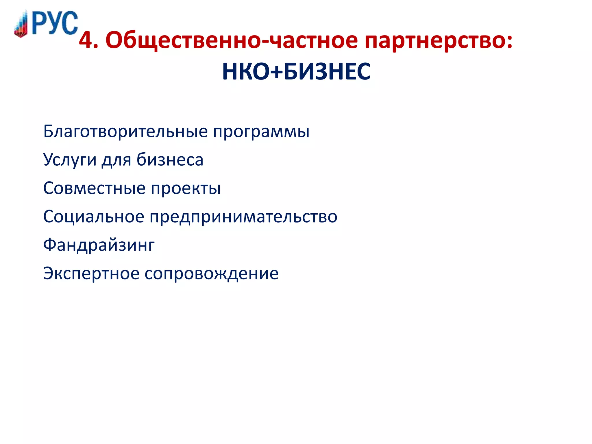 4. Общественно-частное партнерство:
НКО+БИЗНЕС
Благотворительные программы
Услуги для бизнеса
Совместные проекты
Социальное предпринимательство
Фандрайзинг
Экспертное сопровождение
 
