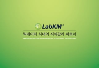 빅데이터 시대의 지식관리 파트너
www.insilicogen.com E-mail labkm@insilicogen.com Tel 031-278-0061 Fax 031-278-0062
 