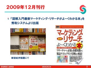 ©MROC JAPAN 22014/4/14
『図解入門最新マーケティング・リサーチがよーくわかる本』を
秀和システムより出版
２００９年１２月刊行
新宿紀伊国屋にて
 