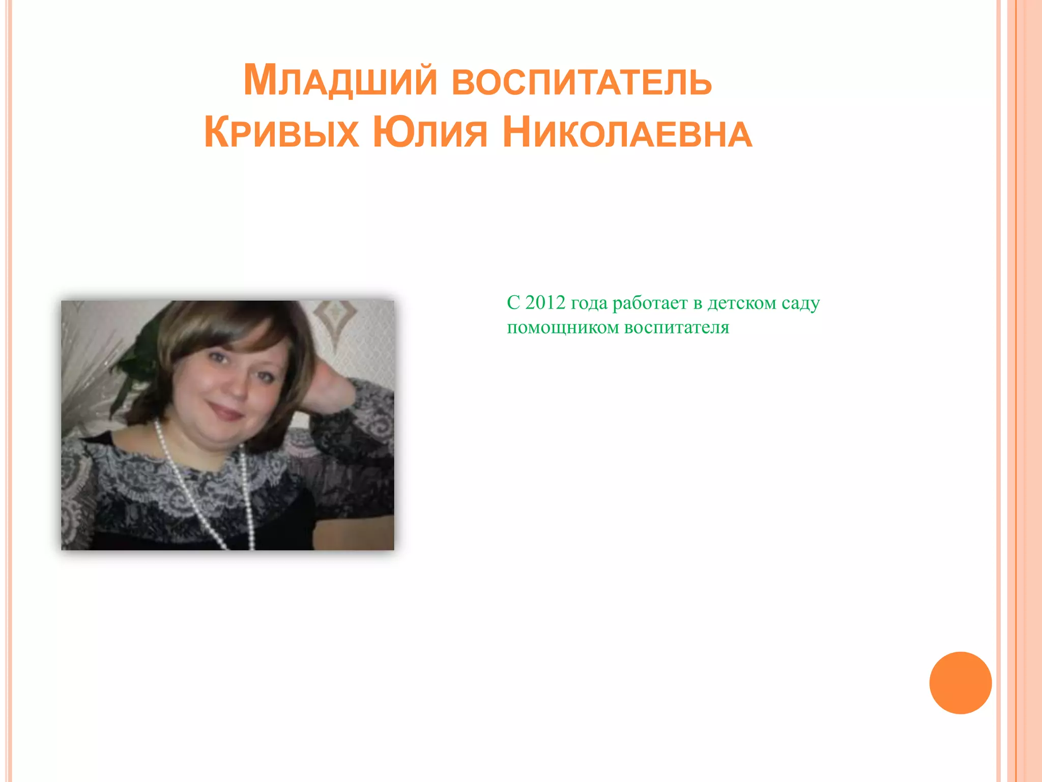 МЛАДШИЙ ВОСПИТАТЕЛЬ
КРИВЫХ ЮЛИЯ НИКОЛАЕВНА
С 2012 года работает в детском саду
помощником воспитателя
 