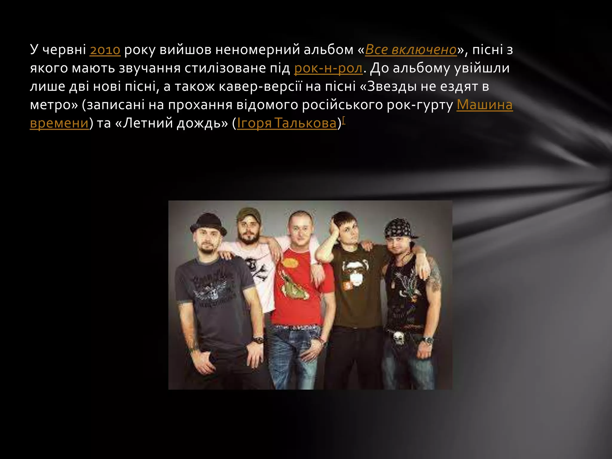 У червні 2010 року вийшов неномерний альбом «Все включено», пісні з
якого мають звучання стилізоване під рок-н-рол. До альбому увійшли
лише дві нові пісні, а також кавер-версії на пісні «Звезды не ездят в
метро» (записані на прохання відомого російського рок-гурту Машина
времени) та «Летний дождь» (ІгоряТалькова)[
 