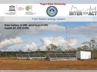 Solar battery (3 kW) wind farm (2 kW)
supply AC 220 (3 kW)
Field Station energy system
Yugra State University
 