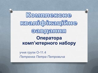 Оператора
комп’ютерного набору
учня групи О-11.4
Петренка Петра Петровича
 