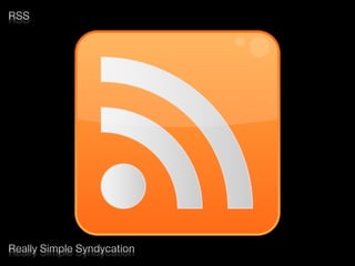 RSS
Really Simple Syndycation
 