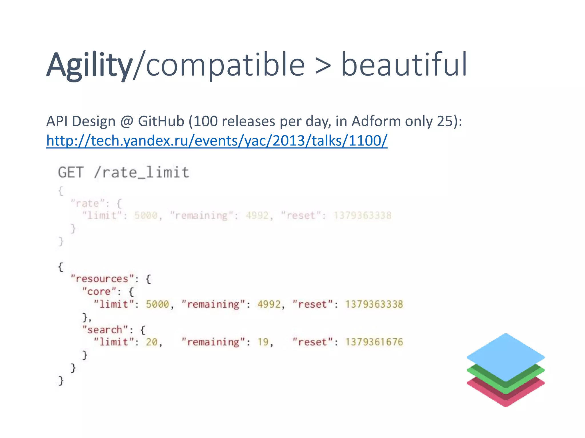 Agility/compatible > beautiful
API Design @ GitHub (100 releases per day, in Adform only 25):
http://tech.yandex.ru/events/yac/2013/talks/1100/