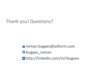 Thank you! Questions?
roman.bugaev@adform.com
bugaev_roman
http://linkedin.com/in/rbugaev
 