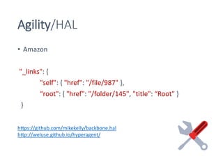 Agility/HAL
• Amazon
"_links": {
"self": { "href": "/file/987" },
“root": { "href": "/folder/145", "title": “Root" }
}
https://github.com/mikekelly/backbone.hal
http://weluse.github.io/hyperagent/
 