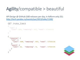 Agility/compatible > beautiful
API Design @ GitHub (100 releases per day, in Adform only 25):
http://tech.yandex.ru/events/yac/2013/talks/1100/
 