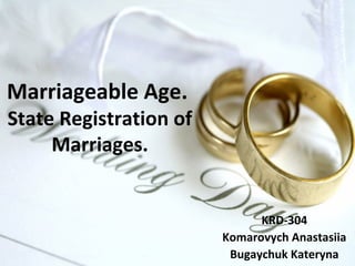 Marriageable Age.
State Registration of
Marriages.
KRD-304
Komarovych Anastasiia
Bugaychuk Kateryna
 