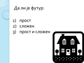 Да ли је футур:
1) прост
2) сложен
3) прост и сложен
 