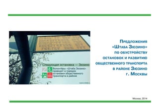 Предложения
«Штаба Зюзино»
по обустройству
остановок и развитию
общественного транспорта
в районе Зюзино
г. Москвы
Москва, 2014
 