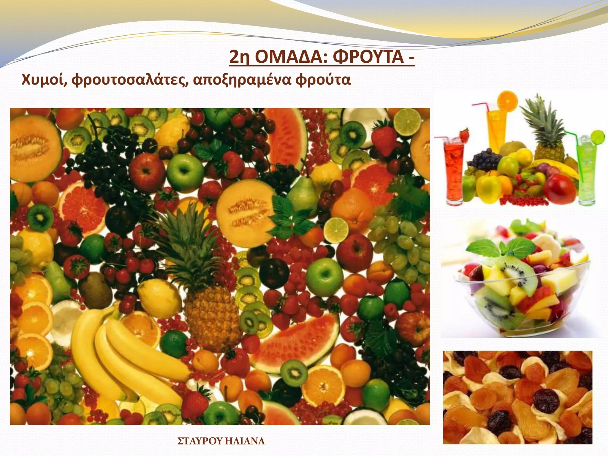 2θ ΟΜΑΔΑ: ΦΡΟΤΣΑ -
Χυμοί, φρουτοςαλάτεσ, αποξθραμζνα φροφτα
ΣΤΑΥΡΟΥ ΗΛΙΑΝΑ
 
