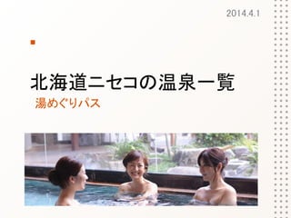北海道ニセコの温泉一覧
湯めぐりパス
2014.4.1
 