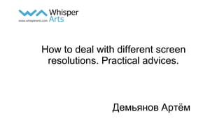 How to deal with different screen
resolutions. Practical advices.
Демьянов Артём
 