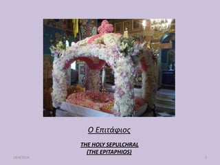 Ο Επιτάφιοσ
THE HOLY SEPULCHRAL
(THE EPITAPHIOS)
18/4/2014 3
 