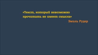 «Текст, который невозможно
прочитать не имеет смысла»
Эмиль Рудер
 