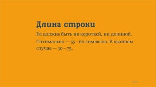 20/90
Длина строки
Не должна быть ни короткой, ни длинной.
Оптимально — 55 – 60 символов. В крайнем
случае — 30 – 75.
 