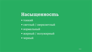7/90
Насыщенность
• тонкий
• светлый / сверхсветлый
• нормальный
• жирный / полужирный
• черный
 