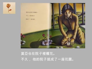 莫亞也在院子裡種花。
不久， 他的院子就成了一座花園。
 