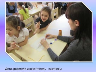 Дети, родители и воспитатель - партнеры
 