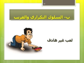 ‫ب‬-‫السلوكًالتكراريًوالغريب‬
15
 