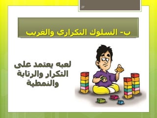 ‫ب‬-‫السلوكًالتكراريًوالغريب‬
27
 