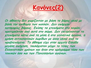 Οη αζιεηέξ δεκ πωνίδμκηακ με βάζε ημ βάνμξ αιιά με
βάζε ηεκ επηζομία ηωκ πμιιώκ. Δεκ οπήνπακ
θαηεγμνίεξ βάνμοξ. Γπίζεξ ηα πηοπήμαηα ζημ θεθάιη
πνμηημμύκηακ από αοηά ζημ ζώμα. Δεκ επηηνέπμκηακ ηα
πηοπήμαηα θάηω από ηε μέζε ή ζηα γεκκεηηθά όνγακα, ε
πνήζε ακηηθακμκηθώκ ιωνίδωκ με άιιμ οιηθό από ημ
πνμβιεπόμεκμ. Σμ άζιεμα είπε ζηεκ ανπαία Γιιάδα
μεγάιε απήπεζε, ημοιάπηζημκ μέπνη ημ ηέιμξ ηωκ
Γιιεκηζηηθώκ πνόκωκ θαη ήηακ ζημ πνόγναμμα ηόζμ ηωκ
ημπηθώκ όζμ θαη ηωκ Πακειιεκίωκ αγώκωκ.
Κακόκεξ(2)
 