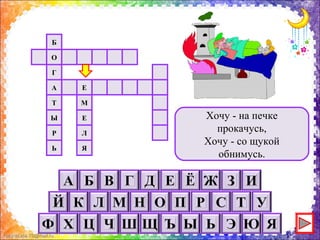 FokinaLida.75@mail.ru
Хочу - на печке
прокачусь,
Хочу - со щукой
обнимусь.
Ь
Р
Ы
Т
А
Г
Б
О
Я
Л
Е
М
Е
 