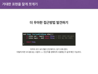 거대한 표현을 잘게 쪼개기
더 우아한 접근방법 발견하기
아까의 코드 보다 훨씬 간단해지고, 읽기 쉬워 졌다.
이렇게 하면 코드를 읽는 사람이 <= 연산자를 정확하게 사용했는지 쉽게 확인 가능하다.
 