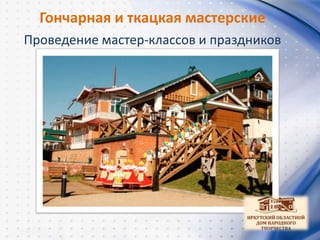 Гончарная и ткацкая мастерские
Проведение мастер-классов и праздников
 